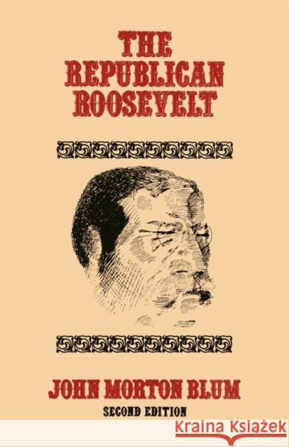 The Republican Roosevelt: Second Edition Blum, John Morton 9780674763029 Harvard University Press