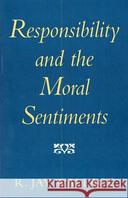 Responsibility and the Moral Sentiments R. Jay Wallace 9780674766235 Harvard University Press