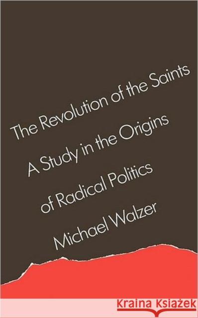 The Revolution of the Saints: A Study in the Origins of Radical Politics Walzer, Michael 9780674767867