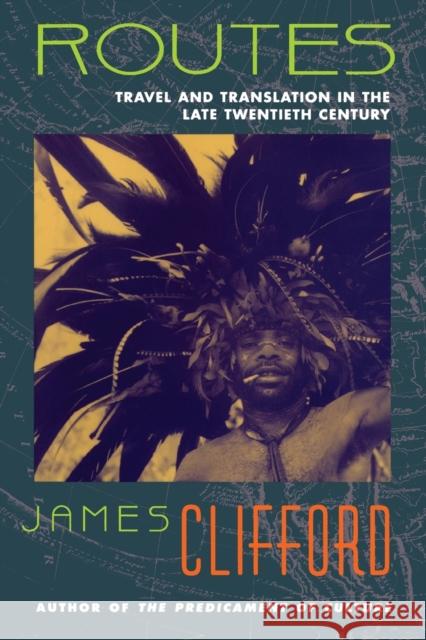 Routes: Travel and Translation in the Late Twentieth Century Clifford, James 9780674779617