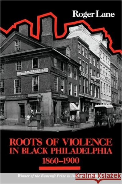 Roots of Violence in Black Philadelphia, 1860-1900 Roger Lane 9780674779785 Harvard University Press
