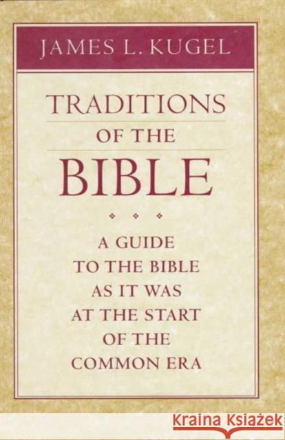 Traditions of the Bible: A Guide to the Bible as It Was at the Start of the Common Era Kugel, James L. 9780674791510 Harvard University Press