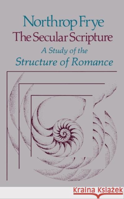 Secular Scripture: A Study of the Structure of Romance Frye, Northrop 9780674796768