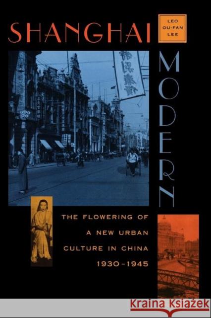 Shanghai Modern: The Flowering of a New Urban Culture in China, 1930-1945 Lee, Ou-Fan Leo 9780674805514 Harvard University Press