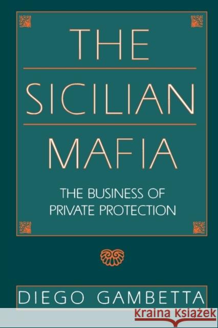 The Sicilian Mafia: The Business of Private Protection Gambetta, Diego 9780674807426 Harvard University Press