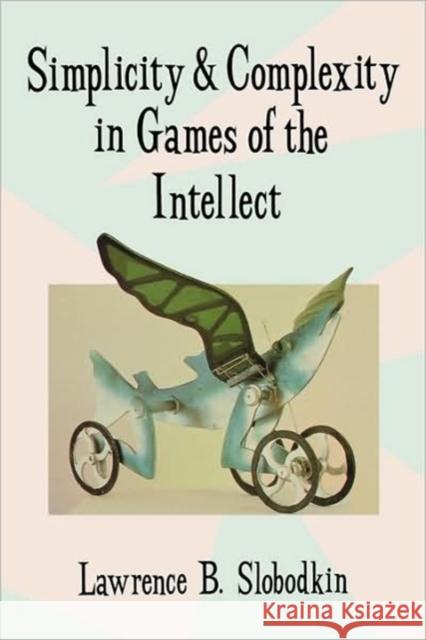 Simplicity and Complexity in Games of the Intellect Lawrence B. Slobodkin 9780674808263 Harvard University Press