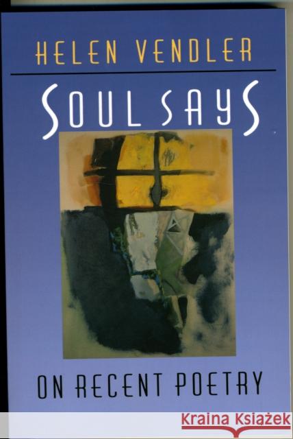 Soul Says: On Recent Poetry Vendler, Helen Hennessy 9780674821477 Belknap Press
