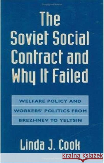 The Soviet Social Contract and Why It Failed: Welfare Policy and Workers' Politics from Brezhnev to Yeltsin Cook, Linda J. 9780674828001 Harvard University Press