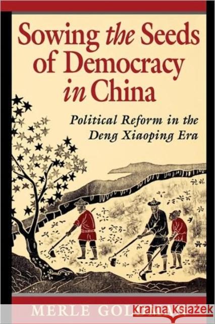 Sowing the Seeds of Democracy in China: Political Reform in the Deng Xiaoping Era Goldman, Merle 9780674830080