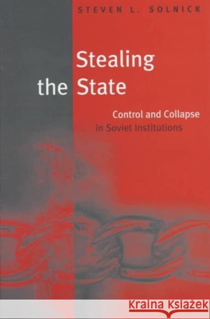 Stealing the State: Control and Collapse in Soviet Institutions Solnick, Steven L. 9780674836808 Harvard University Press