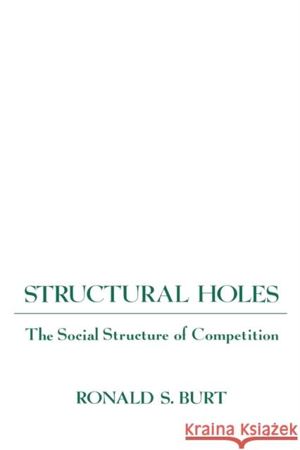 Structural Holes: The Social Structure of Competition Burt, Ronald S. 9780674843714 Harvard University Press