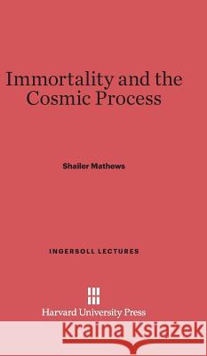 Immortality and the Cosmic Process Shailer Mathews 9780674862593 Harvard University Press