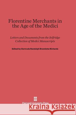 Florentine Merchants in the Age of the Medici Gertrude Randolph Bramlette Richards 9780674862685 Harvard University Press