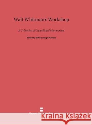 Walt Whitman's Workshop Clifton Joseph Furness 9780674862708