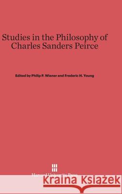 Studies in the Philosophy of Charles Sanders Peirce Philip Paul Wiener Frederic Harold Young 9780674862890