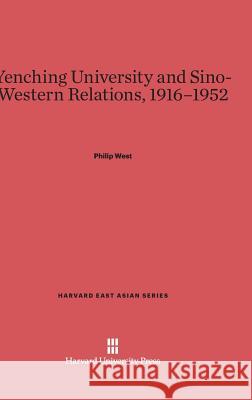 Yenching University and Sino-Western Relations, 1916-1952 Philip West 9780674862913 Harvard University Press