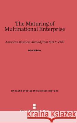 The Maturing of Multinational Enterprise Mira Wilkins 9780674863002