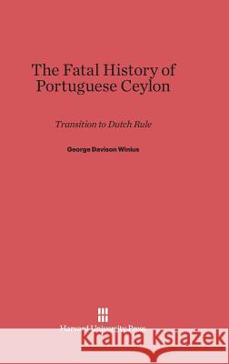 The Fatal History of Portuguese Ceylon George Davison Winius 9780674863101 Harvard University Press