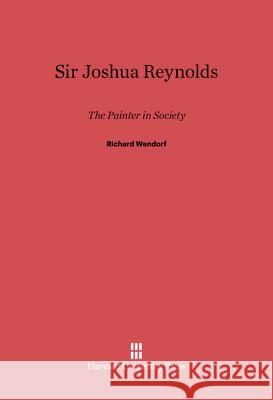 Sir Joshua Reynolds Richard Wendorf 9780674863194 Harvard University Press