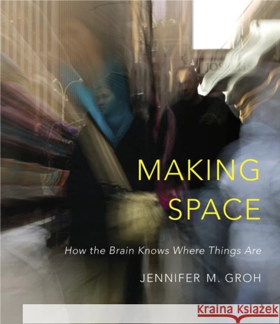 Making Space: How the Brain Knows Where Things Are Groh, Jennifer M. 9780674863217