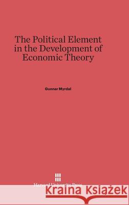The Political Element in the Development of Economic Theory Gunnar Myrdal Paul Streeten 9780674863354
