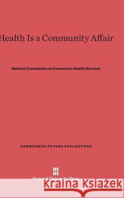 Health Is a Community Affair National Commission on Community Health 9780674863378 Harvard University Press