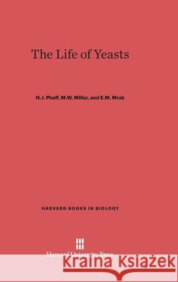 The Life of Yeasts H J Phaff, M W Miller, E M Mrak 9780674863552 Harvard University Press