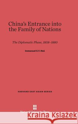 China's Entrance into the Family of Nations Hsü, Immanuel C. Y. 9780674863774 Harvard University Press