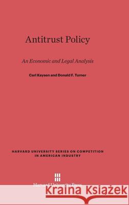 Antitrust Policy Carl Kaysen (Massachusetts Institute of Technology (Emeritus)), Donald F Turner 9780674863934