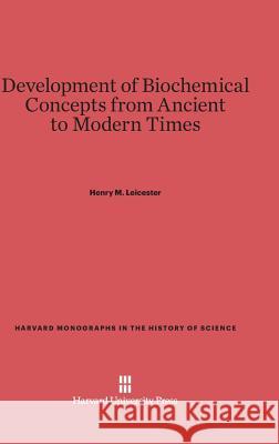 Development of Biochemical Concepts from Ancient to Modern Times Henry M Leicester 9780674864122 Harvard University Press