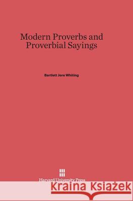 Modern Proverbs and Proverbial Sayings Bartlett Jere Whiting 9780674864160 Harvard University Press