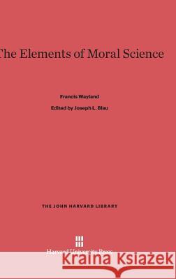 The Elements of Moral Science Francis Wayland 9780674864238 Harvard University Press