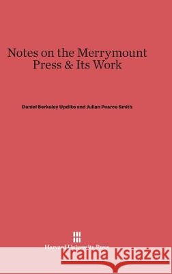Notes on the Merrymount Press & Its Work Daniel Berkeley Updike, Julian Pearce Smith 9780674864375