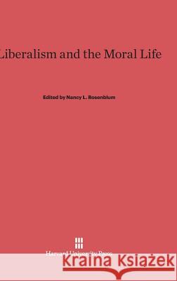 Liberalism and the Moral Life Nancy L Rosenblum (Brown University, Rhode Island) 9780674864436