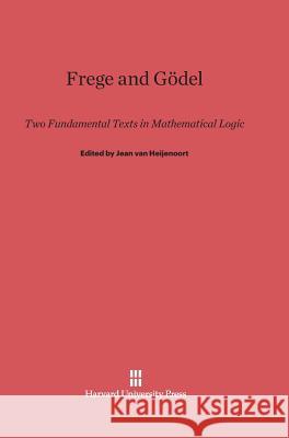 Frege and Gödel Van Heijenoort, Jean 9780674864573