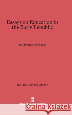 Essays on Education in the Early Republic Frederick Rudolph 9780674864580 Belknap Press