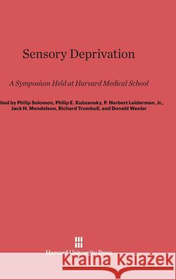 Sensory Deprivation Philip Solomon, Philip E Kubzansky, P Herbert Leiderman (Stanford University School of Medicine California) 9780674864801 Harvard University Press