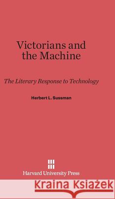 Victorians and the Machine Herbert L Sussman 9780674865211