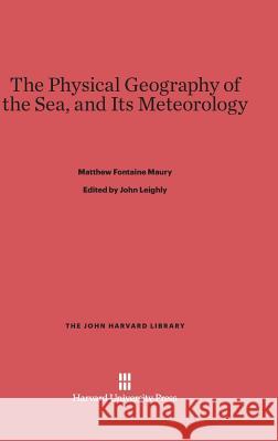 The Physical Geography of the Sea, and Its Meteorology Matthew Fontaine Maury 9780674865273