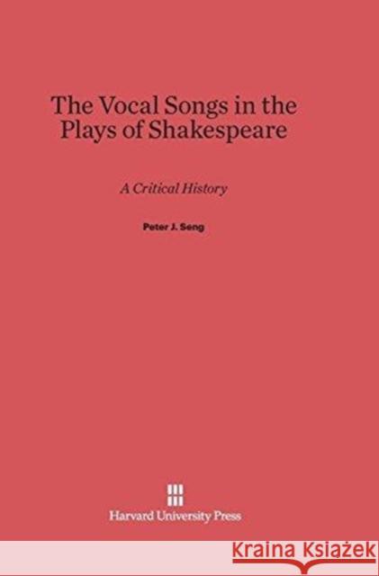 The Vocal Songs in the Plays of Shakespeare Peter J Seng 9780674865822 Harvard University Press