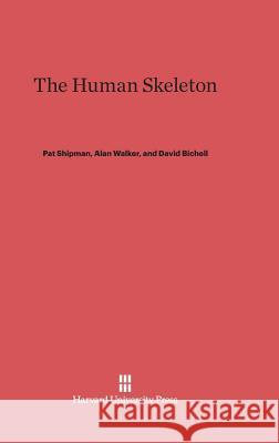 The Human Skeleton Pat Shipman, Alan Walker, David Bichell 9780674865846 Harvard University Press