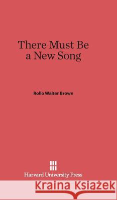 There Must Be a New Song Rollo Walter Brown 9780674866430