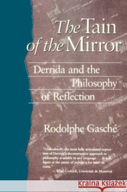 The Tain of the Mirror: Derrida and the Philosophy of Reflection Gasché, Rodolphe 9780674867017