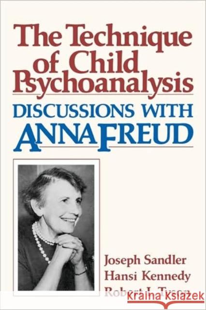 The Technique of Child Psychoanalysis: Discussions with Anna Freud Joseph Sandler, Hansi Kennedy, Robert L. Tyson 9780674871014 Harvard University Press