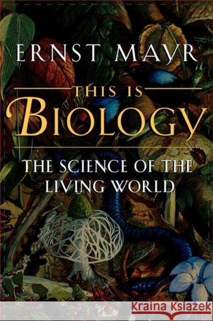 This Is Biology: The Science of the Living World Mayr, Ernst 9780674884694 Harvard University Press