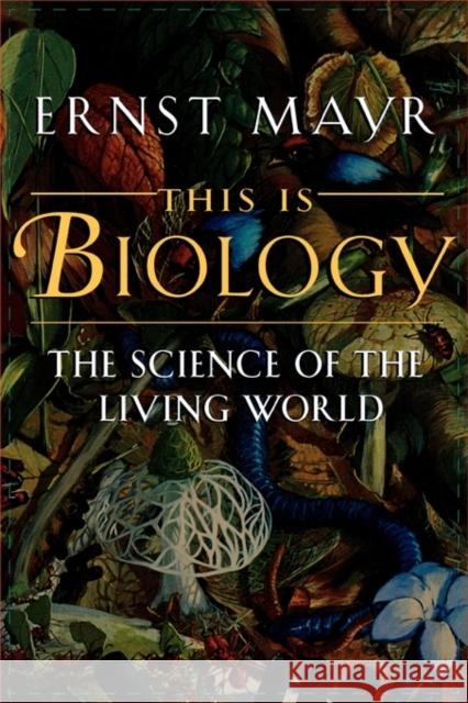 This Is Biology: The Science of the Living World Mayr, Ernst 9780674884694