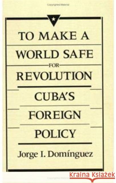 To Make a World Safe for Revolution: Cuba's Foreign Policy Domínguez, Jorge I. 9780674893252 Harvard University Press