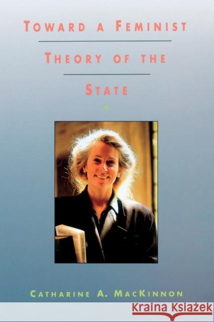 Toward a Feminist Theory of the State Catharine A. MacKinnon 9780674896468 Harvard University Press