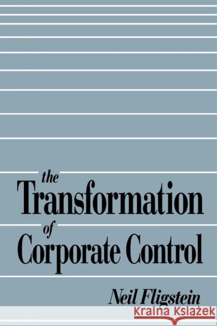 The Transformation of Corporate Control Neil Fligstein 9780674903593 Harvard University Press