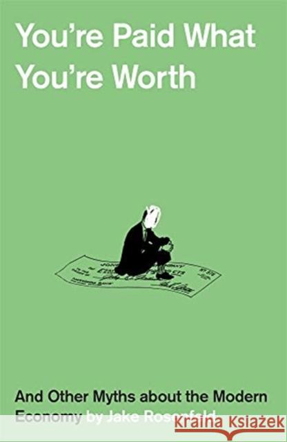 You're Paid What You're Worth: And Other Myths of the Modern Economy Jake Rosenfeld 9780674916593